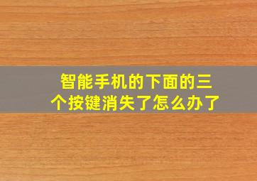 智能手机的下面的三个按键消失了怎么办了