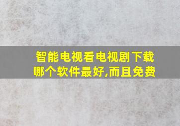 智能电视看电视剧下载哪个软件最好,而且免费