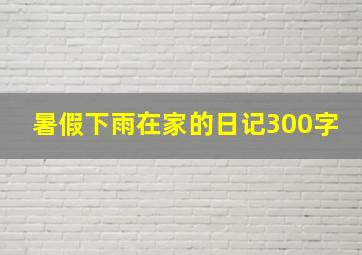 暑假下雨在家的日记300字