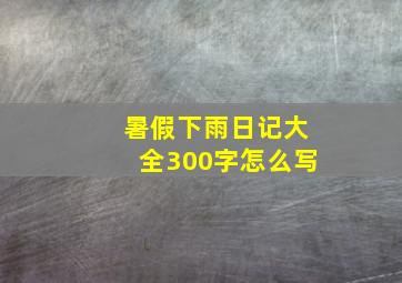 暑假下雨日记大全300字怎么写