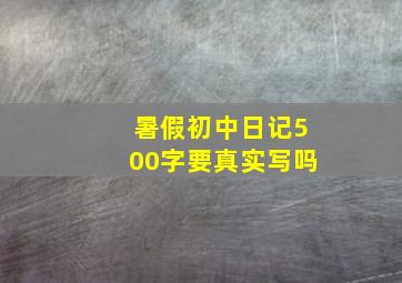 暑假初中日记500字要真实写吗