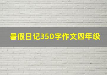 暑假日记350字作文四年级