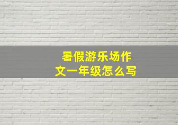 暑假游乐场作文一年级怎么写