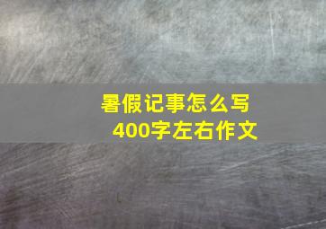 暑假记事怎么写400字左右作文