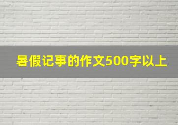 暑假记事的作文500字以上