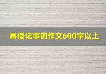 暑假记事的作文600字以上