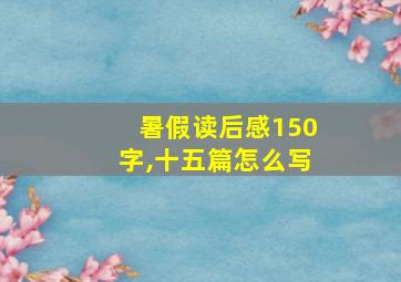 暑假读后感150字,十五篇怎么写