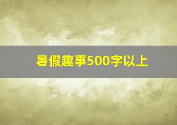 暑假趣事500字以上