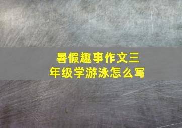 暑假趣事作文三年级学游泳怎么写