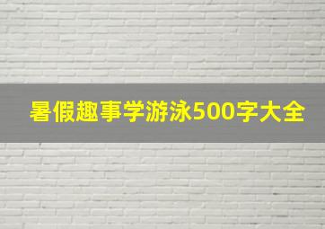 暑假趣事学游泳500字大全