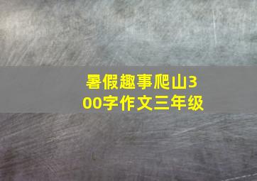 暑假趣事爬山300字作文三年级