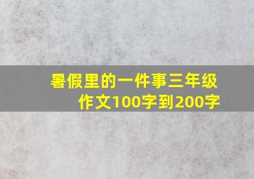 暑假里的一件事三年级作文100字到200字