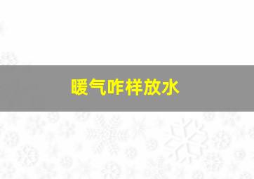 暖气咋样放水