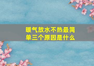 暖气放水不热最简单三个原因是什么