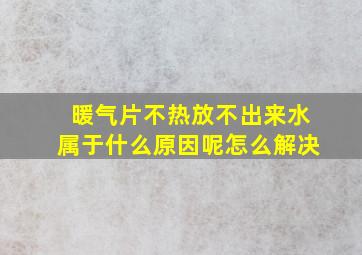 暖气片不热放不出来水属于什么原因呢怎么解决