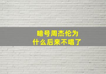 暗号周杰伦为什么后来不唱了