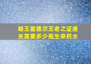 暗王霍德尔王者之证通关需要多少瓶生命药水