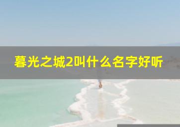 暮光之城2叫什么名字好听