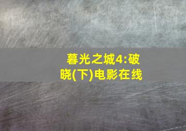 暮光之城4:破晓(下)电影在线