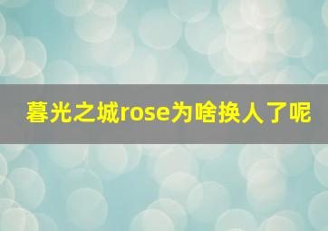 暮光之城rose为啥换人了呢