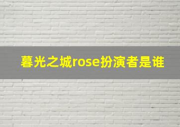 暮光之城rose扮演者是谁