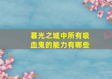 暮光之城中所有吸血鬼的能力有哪些