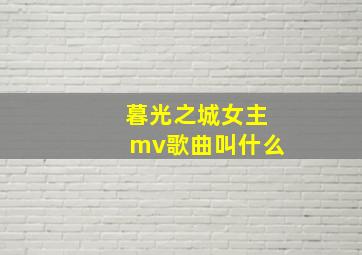 暮光之城女主mv歌曲叫什么