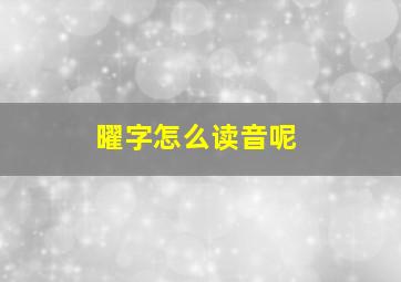 曜字怎么读音呢