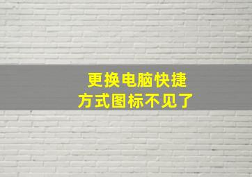 更换电脑快捷方式图标不见了