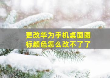 更改华为手机桌面图标颜色怎么改不了了