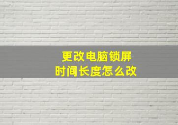 更改电脑锁屏时间长度怎么改