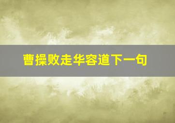 曹操败走华容道下一句