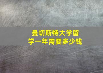 曼切斯特大学留学一年需要多少钱