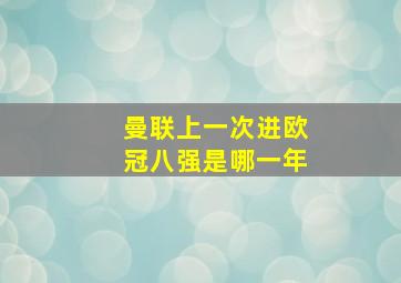 曼联上一次进欧冠八强是哪一年