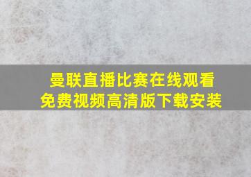 曼联直播比赛在线观看免费视频高清版下载安装