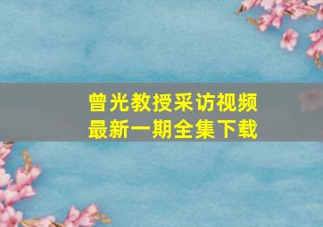 曾光教授采访视频最新一期全集下载