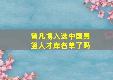 曾凡博入选中国男篮人才库名单了吗