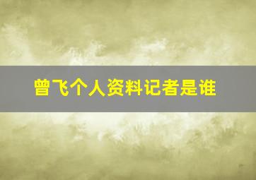 曾飞个人资料记者是谁