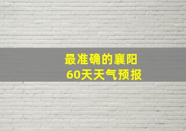 最准确的襄阳60天天气预报