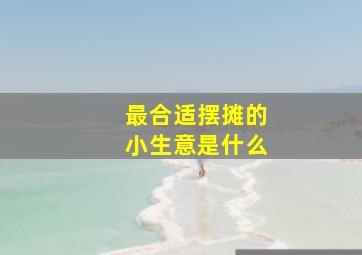 最合适摆摊的小生意是什么