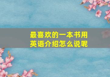 最喜欢的一本书用英语介绍怎么说呢