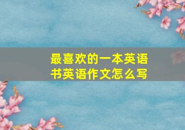 最喜欢的一本英语书英语作文怎么写