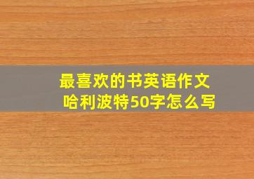 最喜欢的书英语作文哈利波特50字怎么写