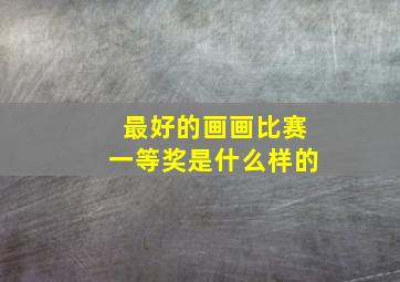 最好的画画比赛一等奖是什么样的