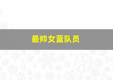 最帅女蓝队员