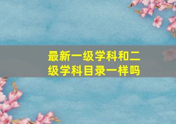 最新一级学科和二级学科目录一样吗