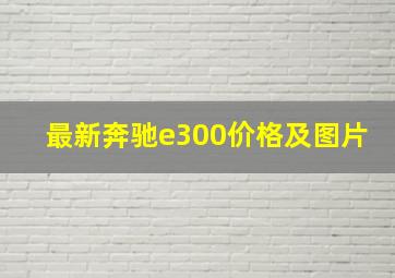 最新奔驰e300价格及图片