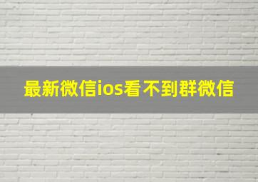 最新微信ios看不到群微信