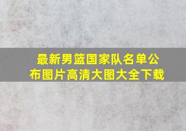 最新男篮国家队名单公布图片高清大图大全下载