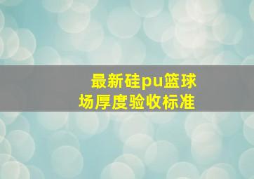 最新硅pu篮球场厚度验收标准